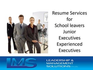 Resume Services
for
School leavers
Junior
Executives
Experienced
Executives
 