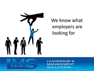 We know what
employers are
looking for
 