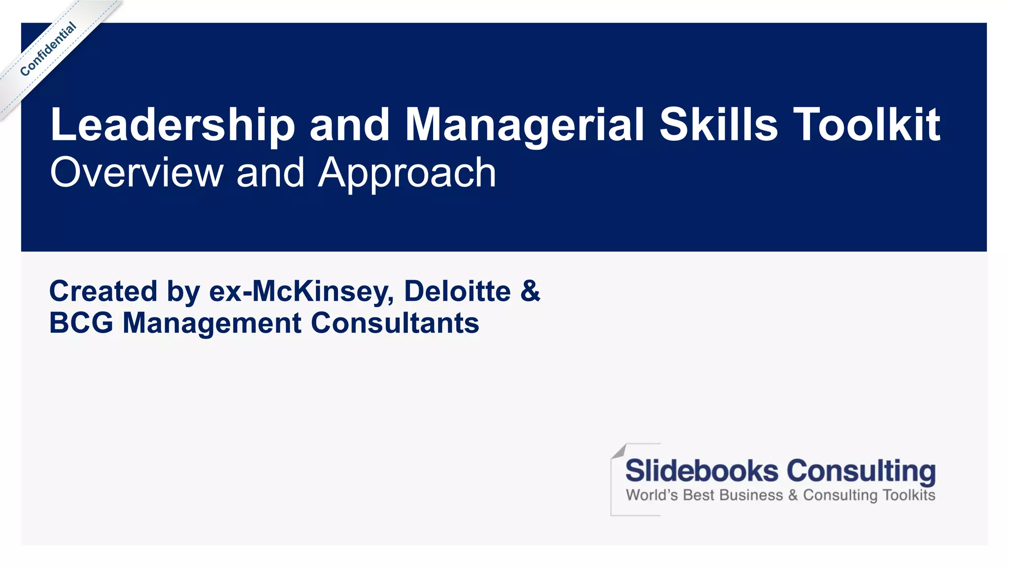 Leadership and Managerial Skills Toolkit
Overview and Approach
Created by ex-McKinsey, Deloitte &
BCG Management Consultants
 