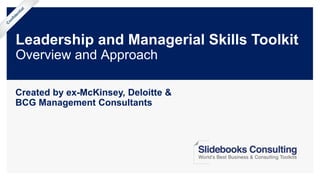 Leadership and Managerial Skills Toolkit
Overview and Approach
Created by ex-McKinsey, Deloitte &
BCG Management Consultants
 
