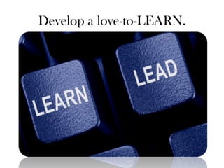 Develop a love-to-LEARN. 