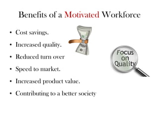 Benefits of a  Motivated  Workforce <ul><li>Cost savings. </li></ul><ul><li>Increased quality. </li></ul><ul><li>Reduced t...