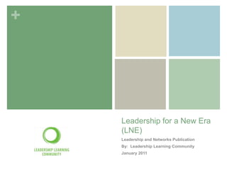 Leadership for a New Era (LNE)	 Leadership and Networks Publication By:  Leadership Learning Community January 2011 