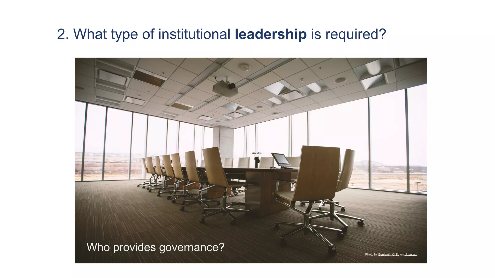 2. What type of institutional leadership is required?
Who provides governance? Photo by Benjamin Child on Unsplash
 