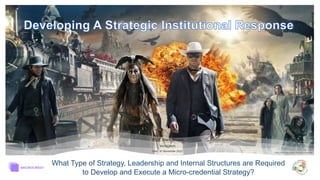 What Type of Strategy, Leadership and Internal Structures are Required
to Develop and Execute a Micro-credential Strategy?
Prof. Mark Brown
https://www.deviantart.com/tag/loneranger
Graz, 4th November 2022
MicroCredX
 