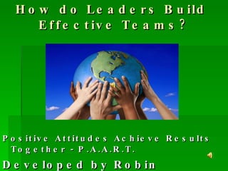 How do Leaders Build  Effective Teams? ,[object Object],[object Object]