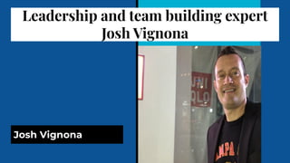 Leadership and team building expert
Josh Vignona
Josh Vignona
 
