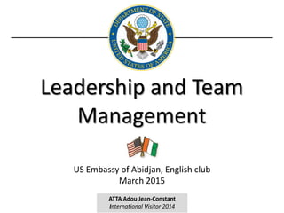 Leadership and Team
Management
US Embassy of Abidjan, English club
March 2015
ATTA Adou Jean-Constant
International Visitor 2014
 