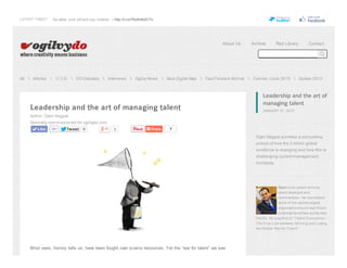 LATEST TWEET

Sw allow your pill and say cheese: :) http://t.co/7Ke5mb2VTn

About Us

All

Articles

中文版

DO Debates

Interviews

Ogilvy News

Asia Digital Map

Fast Forward Archive

Leadership and the art of managing talent

Archive

Red Library

Cannes Lions 2013

Contact

Spikes 2013

Leadership and the art of
managing talent
JANUARY 31, 2013

Author: Gyan Nagpal
Specially commissioned for ogilvydo.com
Like

181

Tw eet

6

0

7

Gyan Nagpal provides a compelling
picture of how the 3 billion global
workforce is changing and how this is
challenging current management
mindsets.

Gyan is an award winning
talent strategist and
commentator. He has helped
some of the worlds largest
organisations build significant
business franchises across Asia
Pacific. He is author of “Talent Economics –
The Fine Line between Winning and Losing
the Global War for Talent”.

Most wars, history tells us, have been fought over scarce resources. Yet the “war for talent” we see

 