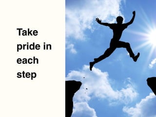 Take
pride in
each
step
 