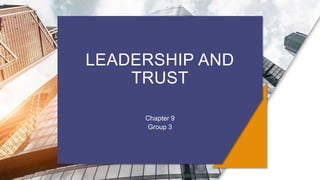 LEADERSHIP AND
TRUST
Chapter 9
Group 3
 