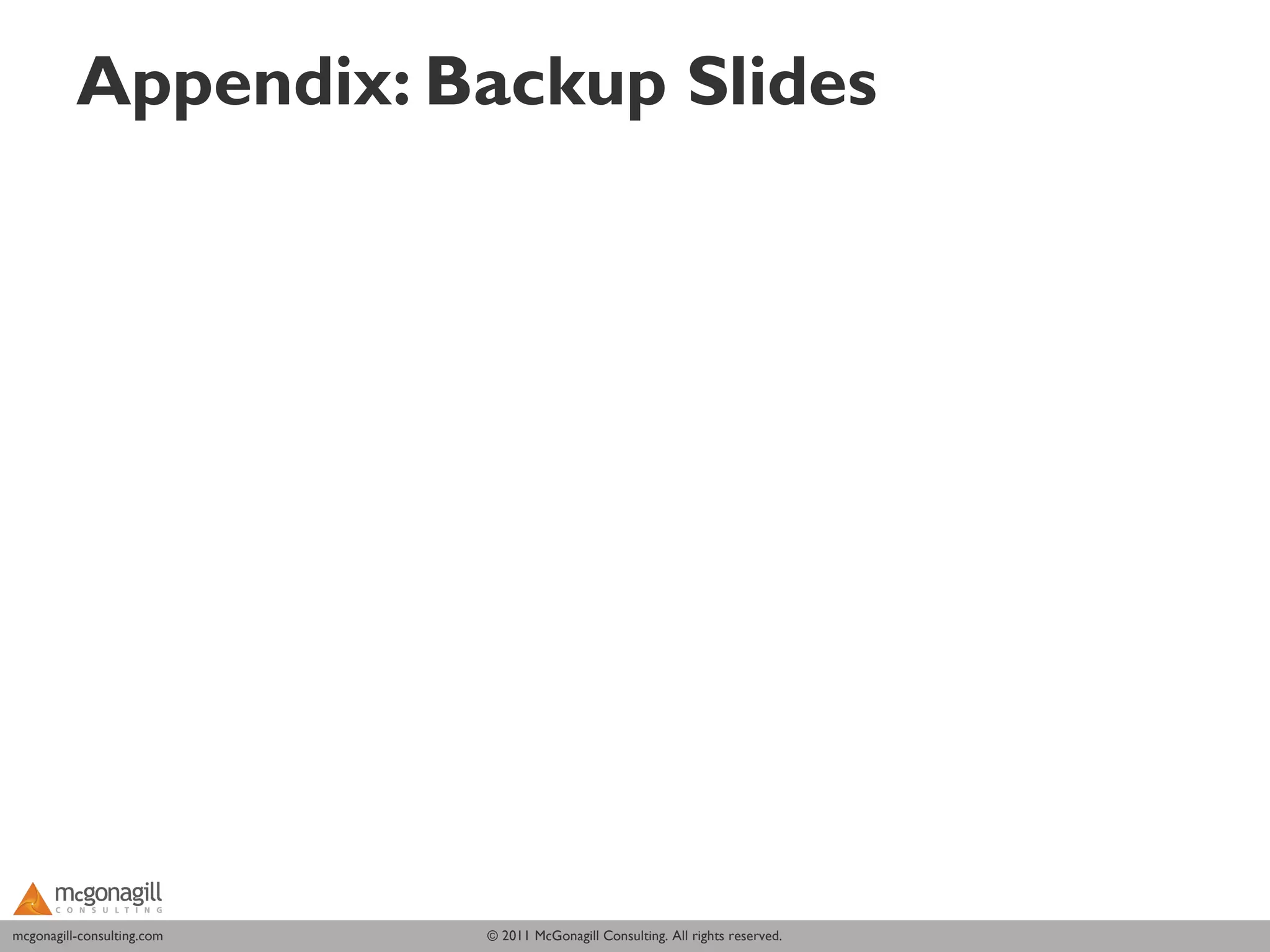 Appendix: Backup Slides




mcgonagill-consulting.com
mcgonagill-consulting.com   © 2011 McGonagill Consulting. All rights reserved.
 