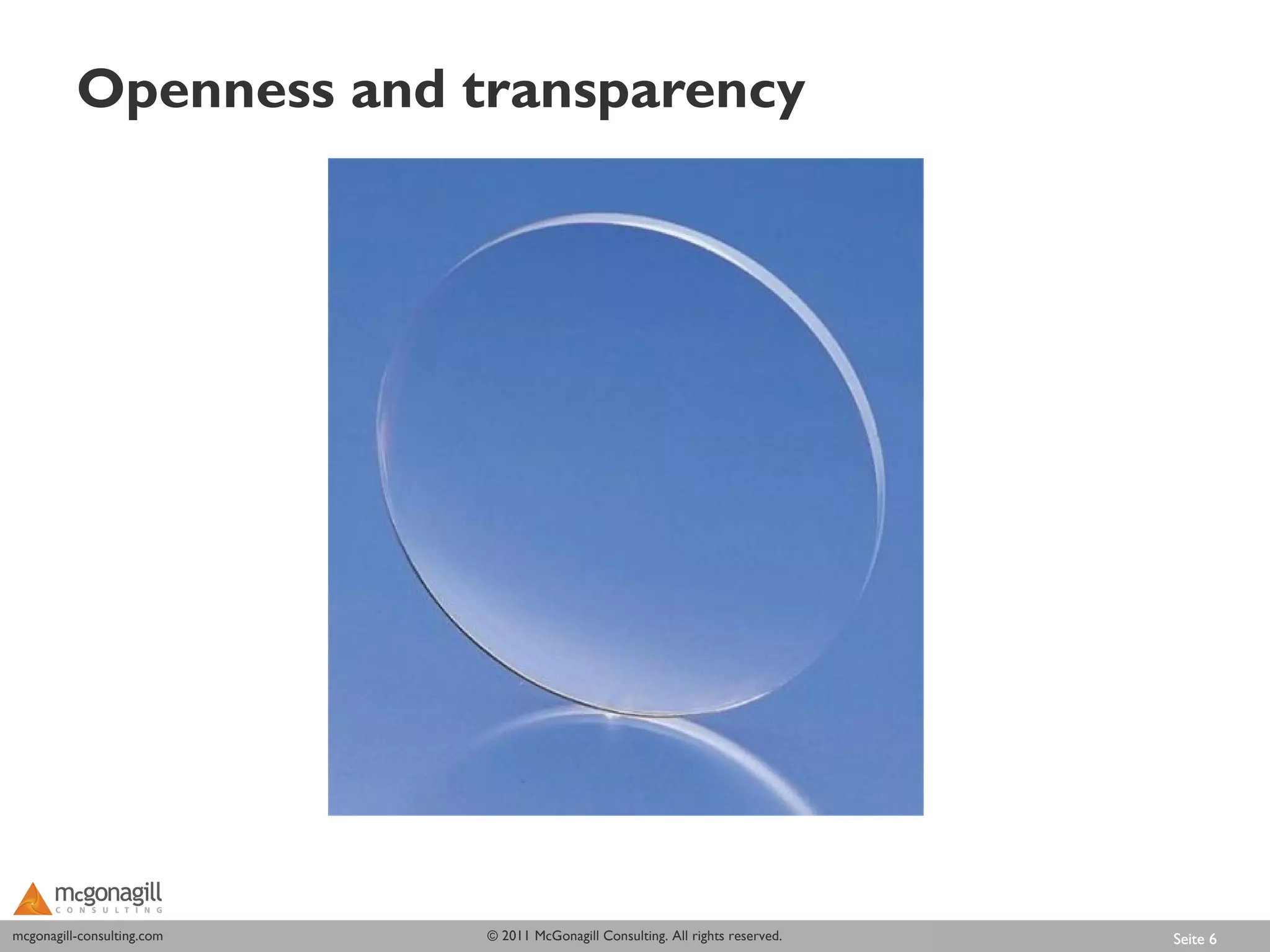 Openness and transparency




mcgonagill-consulting.com
mcgonagill-consulting.com   © 2011 McGonagill Consulting. All rights reserved.   Seite 6
 