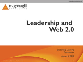 mcgonagill-consulting.com




Leadership and
       Web 2.0

         Leadership Learning
                Community
             August 6, 2012
 