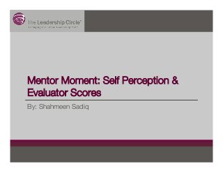 Mentor Moment: Self Perception &
Evaluator Scores
By: Shahmeen Sadiq
 