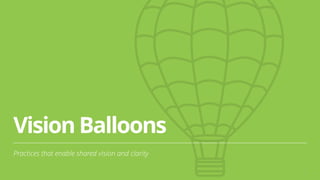 Vision Balloons
Practices that enable shared vision and clarity
25
 
