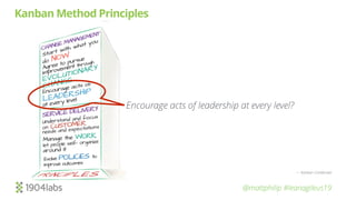 @mattphilip #leanagileus19
Kanban Method Principles
Encourage acts of leadership at every level?
— Kanban Condensed
 