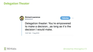 @mattphilip #leanagileus19
Delegation Theater
 