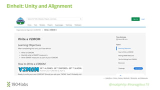 @mattphilip #leanagileus19
Einheit: Unity and Alignment
— Salesforce: Vision, Values, Methods, Obstacles, and Measures
 