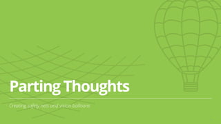 Parting Thoughts
Creating safety nets and vision balloons
40
 