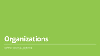Organizations
And their design for leadership
 