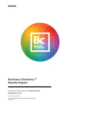 Business Chemistry
Results Report
Customized and prepared for Maribel Maza
NOVEMBER 22, 2023
Baseline:Leadership
THE LEADERSHIP BASELINE CONSISTS OF THE EXECUTIVE-LEVEL BUSINESS
POPULATION.
®
 
