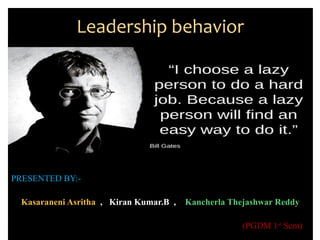 Leadership behavior
PRESENTED BY:- Kiran Kumar.B
(PGDM )
 