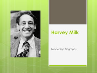 Harvey Milk
Leadership Biography
 