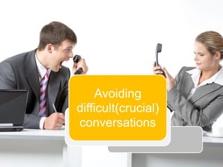 Avoiding
difficult(crucial)
conversations
 