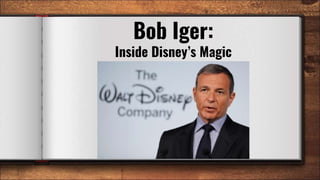 Bob Iger:
Inside Disney’s Magic
 