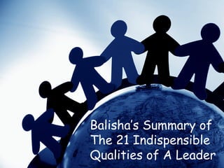Balisha’s Summary of
The 21 Indispensible
Qualities of A Leader
 
