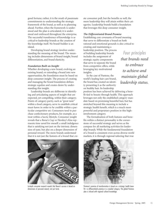 Building Leadership Brands by Design




good fortune; rather, it is the result of passionate                  ate consumer pull, but the benefits as well, the
commitments to understanding the strategic                            more leadership they will attain within their cat-
framework of the brand, as well as to planning                        egories. Leadership brands build a foundation
ahead. Further, when the framework is under-                          that leverages this deep consumer insight.
stood and the plan is articulated, it is under-
stood and embraced throughout the enterprise.                         The Differentiated Brand Promise
The successful transference of knowledge is as                        Establishing core covenants of brand meaning
critical to leadership brands as the creation of                      that serve to differentiate a brand on both
the knowledge itself. No brand-builder is an                          rational and emotional grounds is also critical to
island.                                                               creating and maintaining a
    Developing brand strategy involves under-                         leadership position. The process
standing the meaning of the brand. The mean-                          of building leadership brands                           Four principles
ing includes dimensions of brand insight, brand                       includes the assignment of
differentiation, and brand elasticity.                                strategic equity components                         that brands need
                                                                      that serve to separate the brand
Foundation Built on Insight                                           from competitive offers, while                          to embrace
Whether developing a new brand, evolving an                           leveraging key motivational
existing brand, or extending a brand into new                         insights.                                             to achieve and
opportunities, the foundation must be based on                            In the case of Pantene, the
deep consumer insight. The process of creating                        world’s leading hair-care brand,
                                                                                                                           maintain global
and managing the brand foundation defines                             the brand has created an identi-                    leadership status.
strategic equities and creates desire by under-                       ty presenting it as the authority
standing this insight.                                                on healthy hair. Its leadership
   Leadership brands are deliberate in identify-                      position has been achieved by delivering a bene-
ing and articulating aspects of insight that are                      fit tied to beauty through health. This approach
expected, yet compelling, within their category.                      leverages not only the established category man-
Points of category parity, such as “great taste”                      date based on promising beautiful hair, but has
within a food category, serve to establish critical                   stretched beyond this meaning to include a
must-haves in order to be credible within a par-                      strategic health benefit, which is a much more
ticular competitive set. Consumers tend to pur-                       powerful and proprietary position in this high-
chase confectionary products, for example, as a                       involvement category.
treat within a hectic lifestyle. Consumer insight                         The formalization of both features and bene-
reveals that a Reese’s Cup or Hershey’s Kiss rep-                     fits within a distinct personality is the corner-
resents time saved for oneself, a small indulgence                    stone of successful strategy and serves as the
that is satisfying not just on the intrinsic dimen-                   compass for all marketing activities for leader-
sion of taste, but also on a deeper dimension of                      ship brands. While the fundamental foundation
personal reward. The more brands understand                           of a brand is consistent even across diverse world
that it is not just the features of a brand that cre-                 markets, it is through regional tailoring that true




In-depth consumer research reveals that Reese’s success is based on   Pantene’s promise of transformation is based on a strategic health bene-
dimensions of personal reward, not just taste.                        fit—a differentiated promise in a crowded category. The global Pantene
                                                                      plan is infused with regional cultural knowledge.




                                                                                                           Design Management Review Spring 2005             11
 
