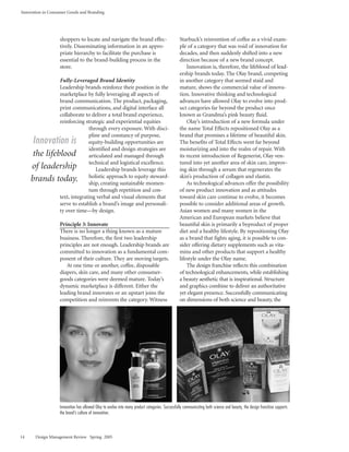 Innovation in Consumer Goods and Branding




                   shoppers to locate and navigate the brand effec-                              Starbuck’s reinvention of coffee as a vivid exam-
                   tively. Disseminating information in an appro-                                ple of a category that was void of innovation for
                   priate hierarchy to facilitate the purchase is                                decades, and then suddenly shifted into a new
                   essential to the brand-building process in the                                direction because of a new brand concept.
                   store.                                                                            Innovation is, therefore, the lifeblood of lead-
                                                                                                 ership brands today. The Olay brand, competing
                   Fully-Leveraged Brand Identity                                                in another category that seemed staid and
                   Leadership brands reinforce their position in the                             mature, shows the commercial value of innova-
                   marketplace by fully leveraging all aspects of                                tion. Innovative thinking and technological
                   brand communication. The product, packaging,                                  advances have allowed Olay to evolve into prod-
                   print communications, and digital interface all                               uct categories far beyond the product once
                   collaborate to deliver a total brand experience,                              known as Grandma’s pink beauty fluid.
                   reinforcing strategic and experiential equities                                   Olay’s introduction of a new formula under
                                 through every exposure. With disci-                             the name Total Effects repositioned Olay as a
                                 pline and constancy of purpose,                                 brand that promises a lifetime of beautiful skin.
     Innovation is               equity-building opportunities are                               The benefits of Total Effects went far beyond
                                 identified and design strategies are                            moisturizing and into the realm of repair. With
     the lifeblood               articulated and managed through                                 its recent introduction of Regenerist, Olay ven-
                                 technical and logistical excellence.                            tured into yet another area of skin care, improv-
     of leadership                  Leadership brands leverage this                              ing skin through a serum that regenerates the
                                 holistic approach to equity steward-                            skin’s production of collagen and elastin.
     brands today.               ship, creating sustainable momen-                                   As technological advances offer the possibility
                                 tum through repetition and con-                                 of new product innovation and as attitudes
                   text, integrating verbal and visual elements that                             toward skin care continue to evolve, it becomes
                   serve to establish a brand’s image and personali-                             possible to consider additional areas of growth.
                   ty over time—by design.                                                       Asian women and many women in the
                                                                                                 American and European markets believe that
                   Principle 3: Innovate                                                         beautiful skin is primarily a byproduct of proper
                   There is no longer a thing known as a mature                                  diet and a healthy lifestyle. By repositioning Olay
                   business. Therefore, the first two leadership                                 as a brand that fights aging, it is possible to con-
                   principles are not enough. Leadership brands are                              sider offering dietary supplements such as vita-
                   committed to innovation as a fundamental com-                                 mins and other products that support a healthy
                   ponent of their culture. They are moving targets.                             lifestyle under the Olay name.
                      At one time or another, coffee, disposable                                     The design franchise reflects this combination
                   diapers, skin care, and many other consumer-                                  of technological enhancements, while establishing
                   goods categories were deemed mature. Today’s                                  a beauty aesthetic that is inspirational. Structure
                   dynamic marketplace is different. Either the                                  and graphics combine to deliver an authoritative
                   leading brand innovates or an upstart joins the                               yet elegant presence. Successfully communicating
                   competition and reinvents the category. Witness                               on dimensions of both science and beauty, the




                   Innovation has allowed Olay to evolve into many product categories. Successfully communicating both science and beauty, the design franchise supports
                   the brand’s culture of innovation.



14     Design Management Review Spring 2005
 