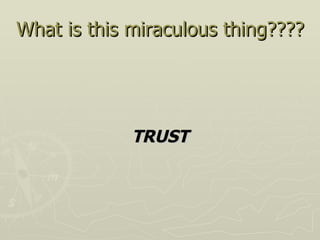What is this miraculous thing???? TRUST 