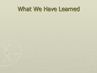 What We Have Learned 