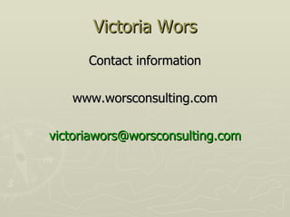 Victoria Wors Contact information www.worsconsulting.com [email_address] 