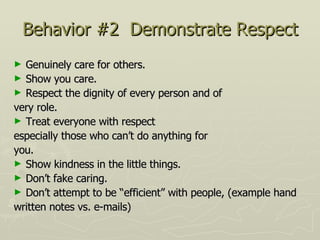 Behavior #2  Demonstrate Respect <ul><li>Genuinely care for others.  </li></ul><ul><li>Show you care. </li></ul><ul><li>Re...