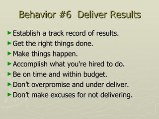Behavior #6  Deliver Results <ul><li>Establish a track record of results.  </li></ul><ul><li>Get the right things done.  <...
