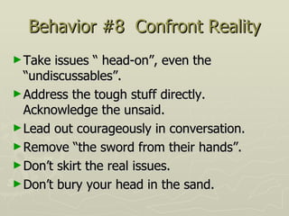 Behavior #8  Confront Reality <ul><li>Take issues “ head-on”, even the “undiscussables”.  </li></ul><ul><li>Address the to...