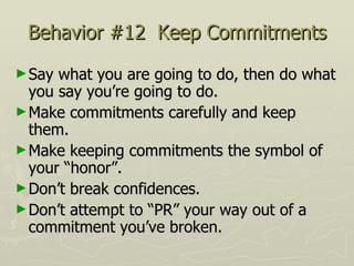 Behavior #12  Keep Commitments <ul><li>Say what you are going to do, then do what you say you’re going to do.  </li></ul><...
