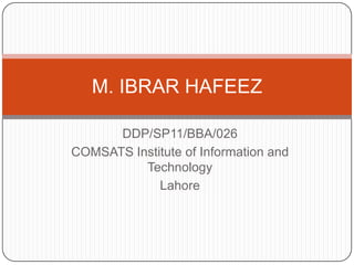M. IBRAR HAFEEZ
DDP/SP11/BBA/026
COMSATS Institute of Information and
Technology
Lahore

 