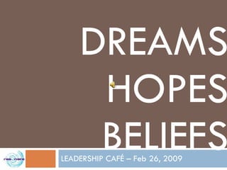 DREAMS HOPES BELIEFS LEADERSHIP CAFÉ – Feb 26, 2009 