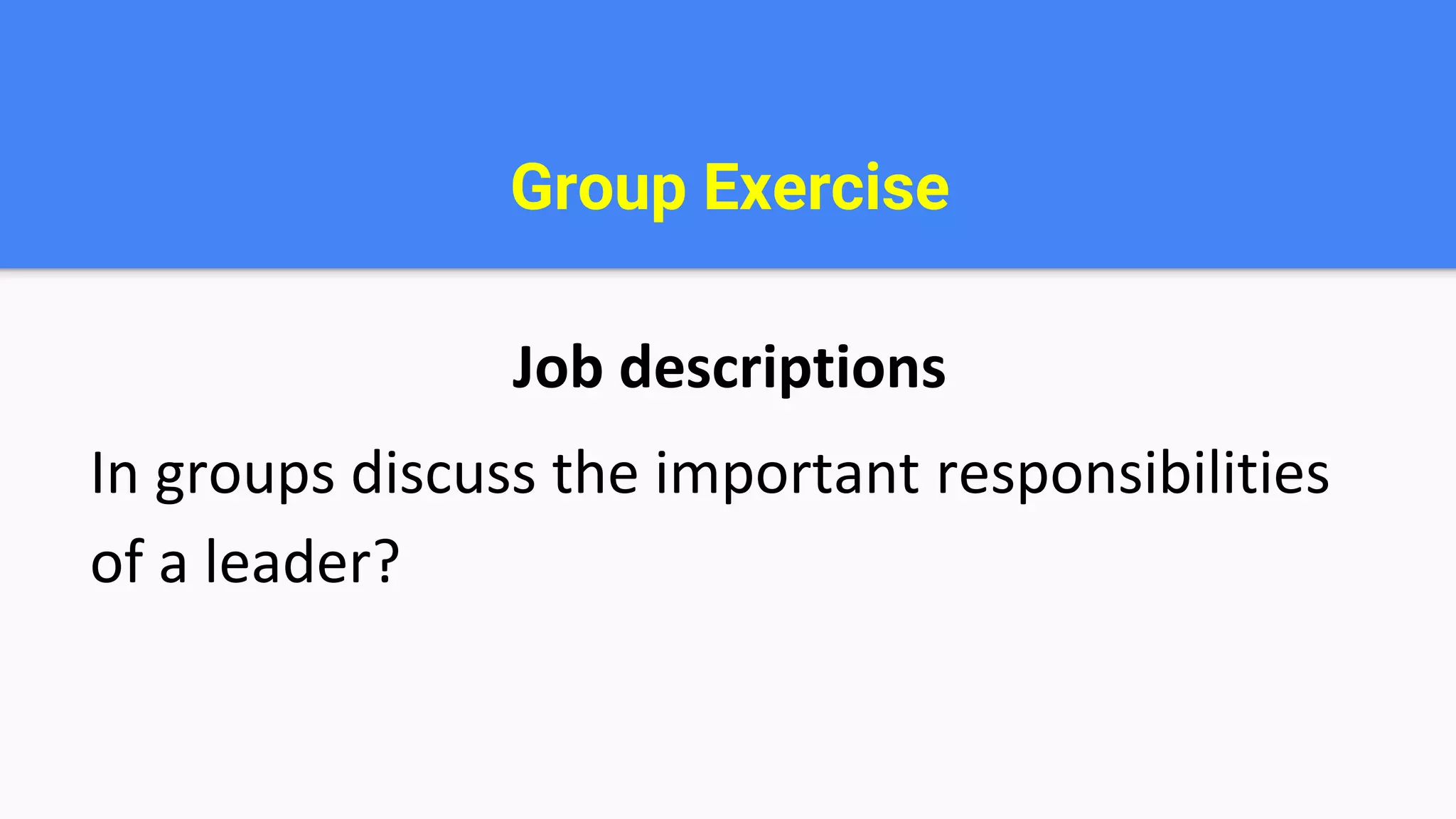 Group Exercise
Job descriptions
In groups discuss the important responsibilities
of a leader?
 