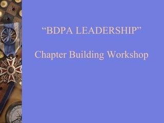 “BDPA LEADERSHIP” Chapter Building Workshop 