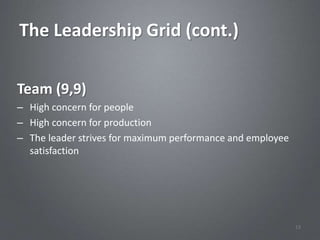 The Leadership Grid (cont.)

Team (9,9)
– High concern for people
– High concern for production
– The leader strives for maximum performance and employee
  satisfaction




                                                            13
 