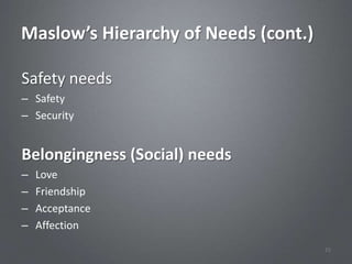 Maslow’s Hierarchy of Needs (cont.)

Safety needs
– Safety
– Security


Belongingness (Social) needs
–   Love
–   Friendship
–   Acceptance
–   Affection
                                      25
 