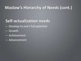 Maslow’s Hierarchy of Needs (cont.)

Self-actualization needs
–   Develop to one’s full potential
–   Growth
–   Achievement
–   Advancement




                                      27
 