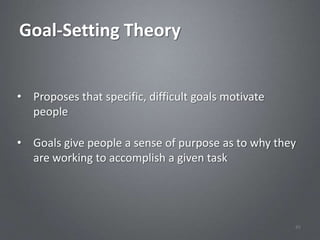 Goal-Setting Theory


• Proposes that specific, difficult goals motivate
  people

• Goals give people a sense of purpose as to why they
  are working to accomplish a given task




                                                     45
 
