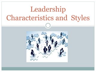 Leadership
Characteristics and Styles
 