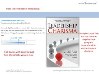 ‘Self’Enhancing Your Leadership Charisma: A Step-by-Step GuideCheckpoint System Each Leader / Manager‘Boss’Direct ReportsAnonymous & ConfidentialPeersAnonymous & ConfidentialEnhancing Your Leadership Charisma: A Step-by-Step Guide | 40